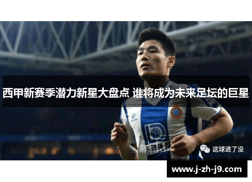 西甲新赛季潜力新星大盘点 谁将成为未来足坛的巨星