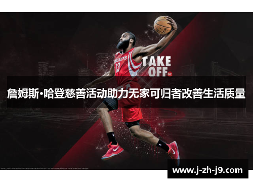詹姆斯·哈登慈善活动助力无家可归者改善生活质量 詹姆斯·哈登慈善活动助力无家可归者改善生活质量