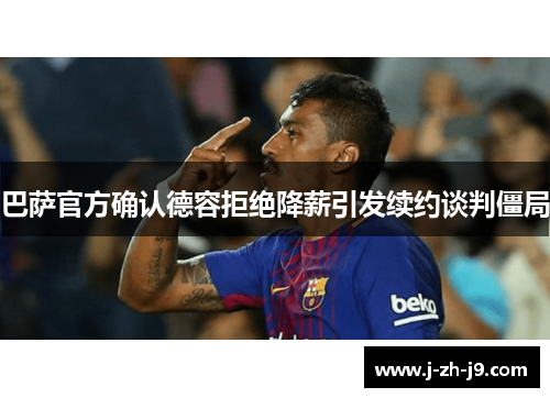 巴萨官方确认德容拒绝降薪引发续约谈判僵局 巴萨官方确认德容拒绝降薪引发续约谈判僵局