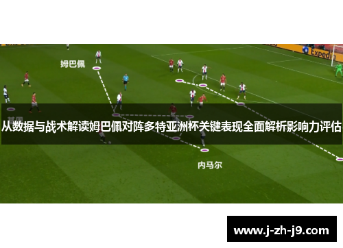 从数据与战术解读姆巴佩对阵多特亚洲杯关键表现全面解析影响力评估 从数据与战术解读姆巴佩对阵多特亚洲杯关键表现全面解析影响力评估